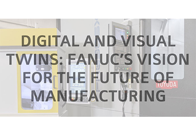 Digital and Visual Twins: FANUC’s Vision for the Future of Manufacturing